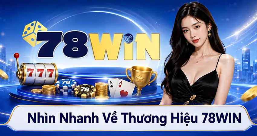 Nhìn Nhanh Về Thương Hiệu 78WIN